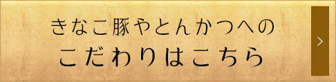 きなこ豚やとんかつへのこだわりはこちら